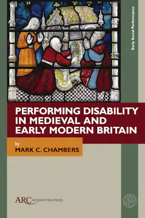 Performing Disability in Medieval and Early Modern Britain (ARC Humanities, 2024)